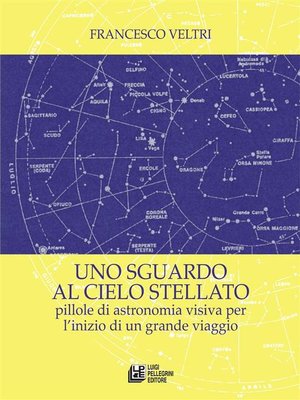 cover image of Uno sguardo al cielo stellato. Pillole di astronomia visiva per l'inizio di un grande viaggio